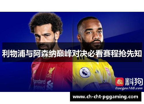 利物浦与阿森纳巅峰对决必看赛程抢先知