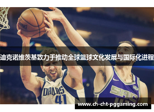 迪克诺维茨基致力于推动全球篮球文化发展与国际化进程