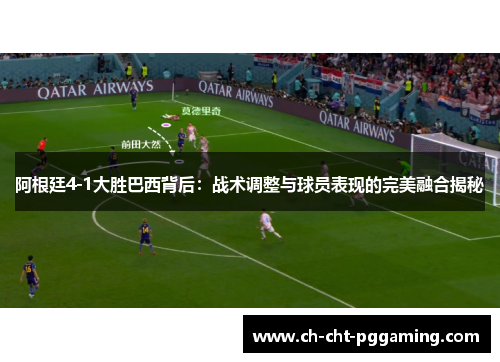 阿根廷4-1大胜巴西背后:战术调整与球员表现的完美融合揭秘 阿根廷4-1大胜巴西背后:战术调整与球员表现的完美融合揭秘