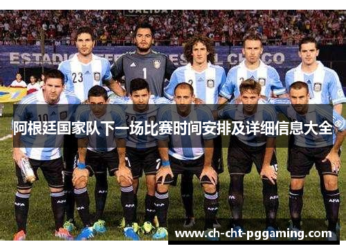 阿根廷国家队下一场比赛时间安排及详细信息大全
