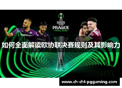 如何全面解读欧协联决赛规则及其影响力 如何全面解读欧协联决赛规则及其影响力