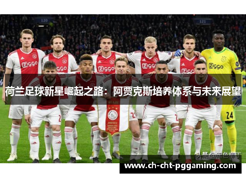 荷兰足球新星崛起之路:阿贾克斯培养体系与未来展望 荷兰足球新星崛起之路:阿贾克斯培养体系与未来展望