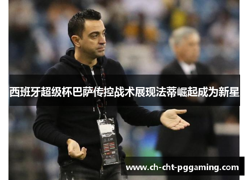 西班牙超级杯巴萨传控战术展现法蒂崛起成为新星 西班牙超级杯巴萨传控战术展现法蒂崛起成为新星