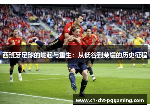 西班牙足球的崛起与重生：从低谷到荣耀的历史征程