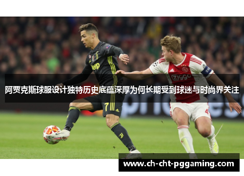 阿贾克斯球服设计独特历史底蕴深厚为何长期受到球迷与时尚界关注
