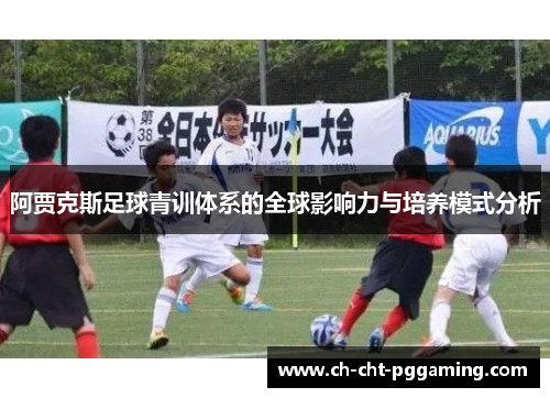 阿贾克斯足球青训体系的全球影响力与培养模式分析 阿贾克斯足球青训体系的全球影响力与培养模式分析