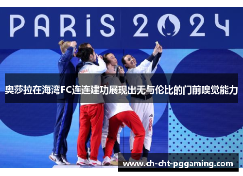 奥莎拉在海湾FC连连建功展现出无与伦比的门前嗅觉能力 奥莎拉在海湾FC连连建功展现出无与伦比的门前嗅觉能力