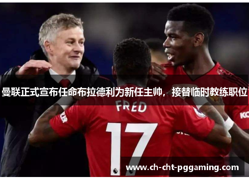 曼联正式宣布任命布拉德利为新任主帅，接替临时教练职位