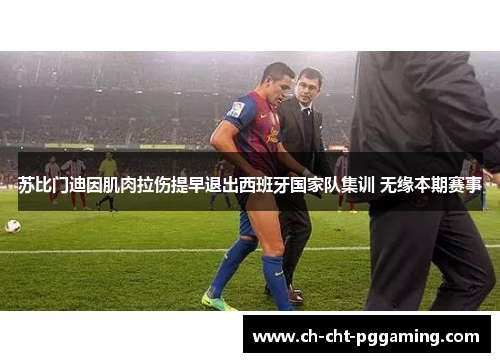 苏比门迪因肌肉拉伤提早退出西班牙国家队集训 无缘本期赛事 苏比门迪因肌肉拉伤提早退出西班牙国家队集训 无缘本期赛事